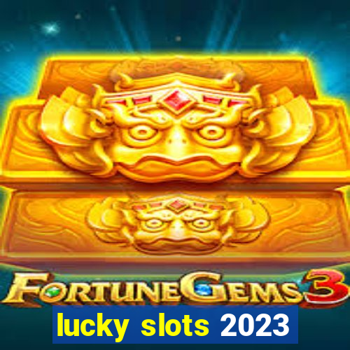 lucky slots 2023